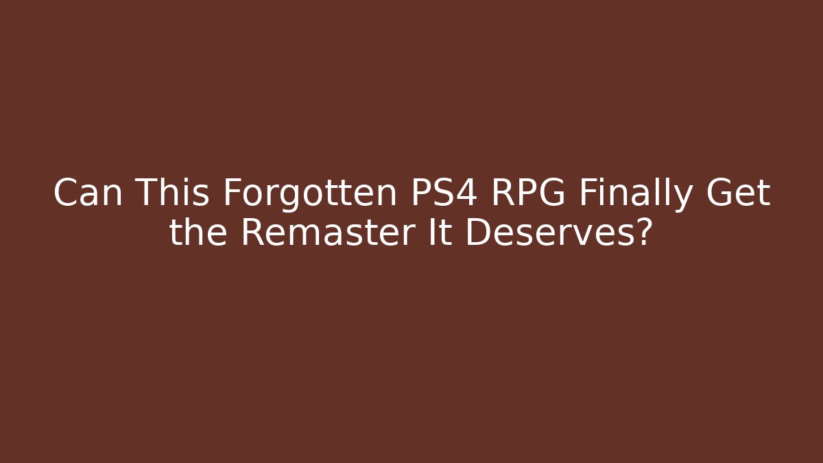 Can This Forgotten PS4 RPG Finally Get the Remaster It Deserves? - The Family Holidays