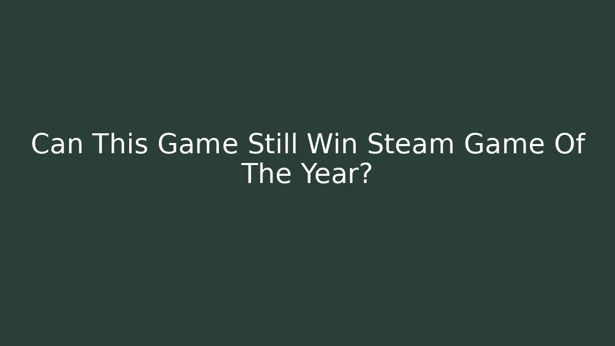 Can This Game Still Win Steam Game Of The Year?