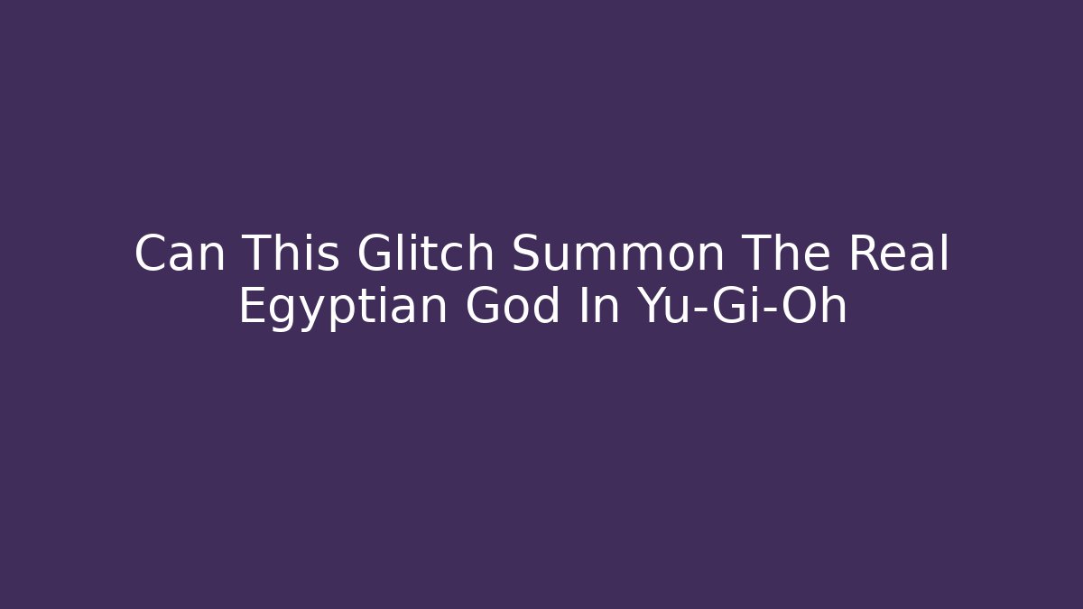 Can This Glitch Summon The Real Egyptian God In Yu-Gi-Oh