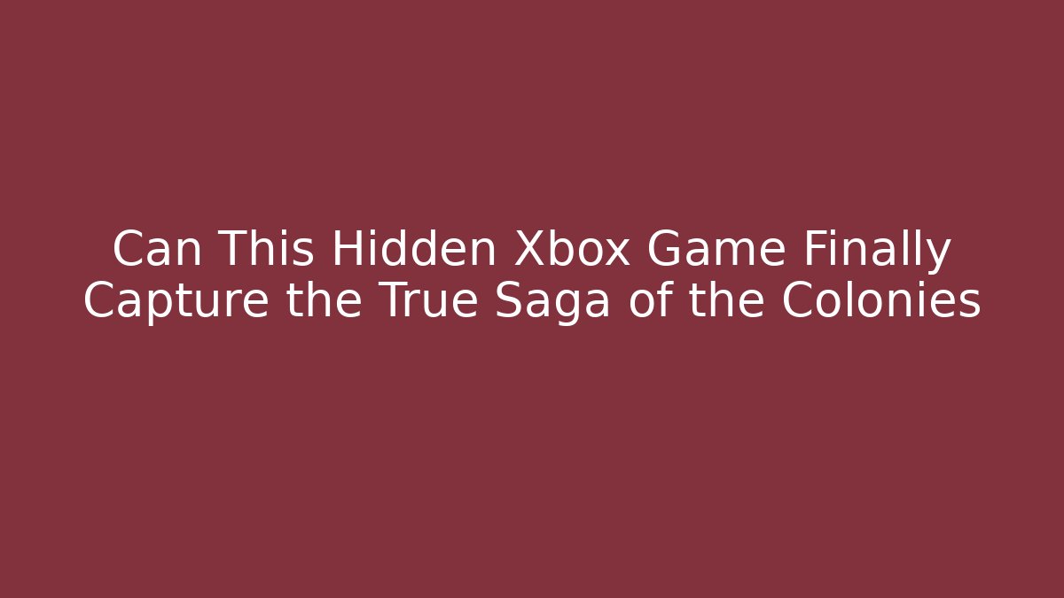 Can This Hidden Xbox Game Finally Capture the True Saga of the Colonies