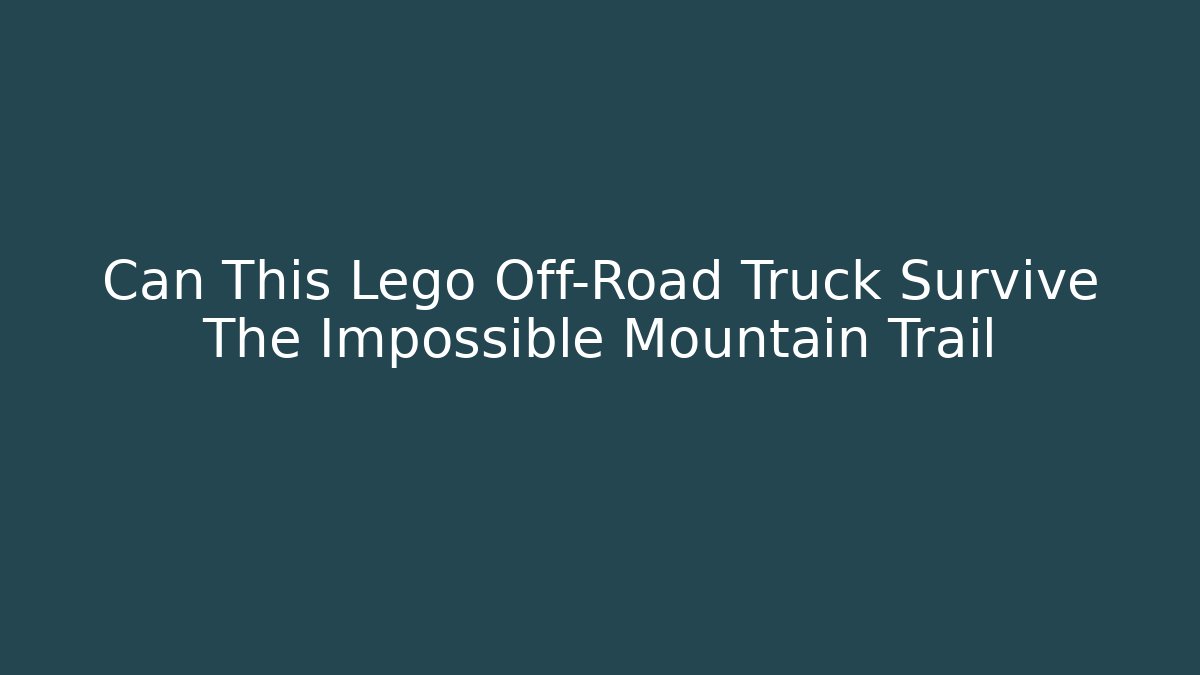 Can This Lego Off-Road Truck Survive The Impossible Mountain Trail