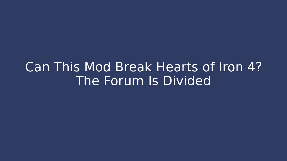 Can This Mod Break Hearts of Iron 4? The Forum Is Divided