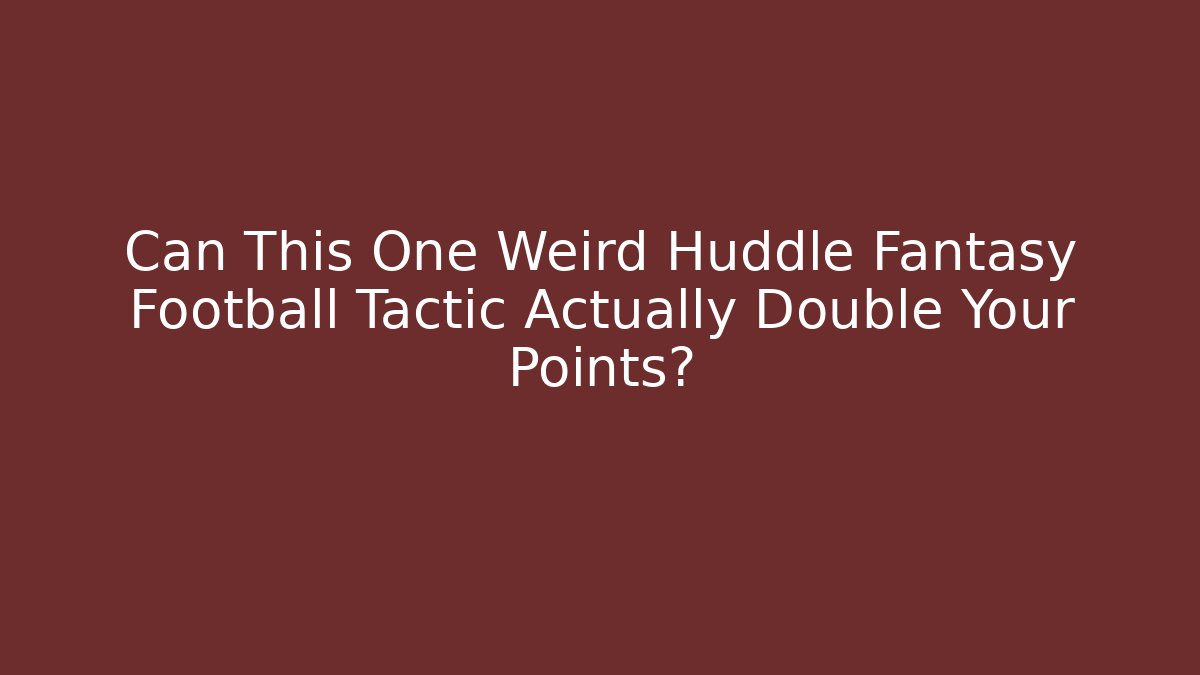 Can This One Weird Huddle Fantasy Football Tactic Actually Double Your Points? - The Family Holidays