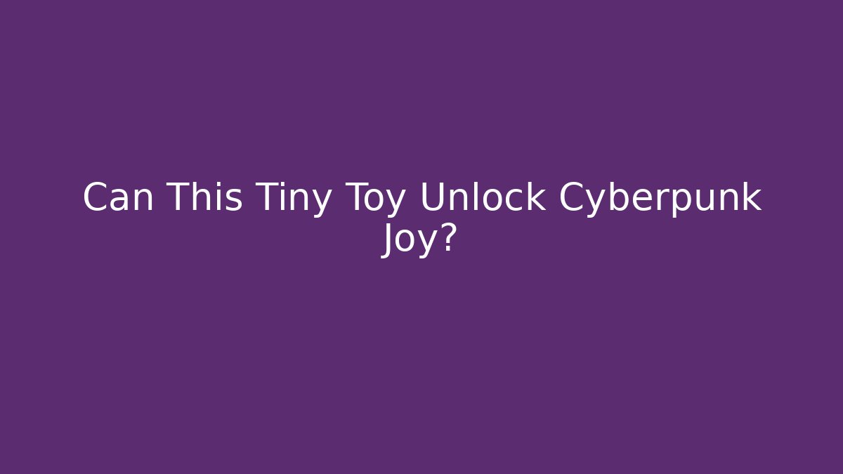 Can This Tiny Toy Unlock Cyberpunk Joy? - The Family Holidays