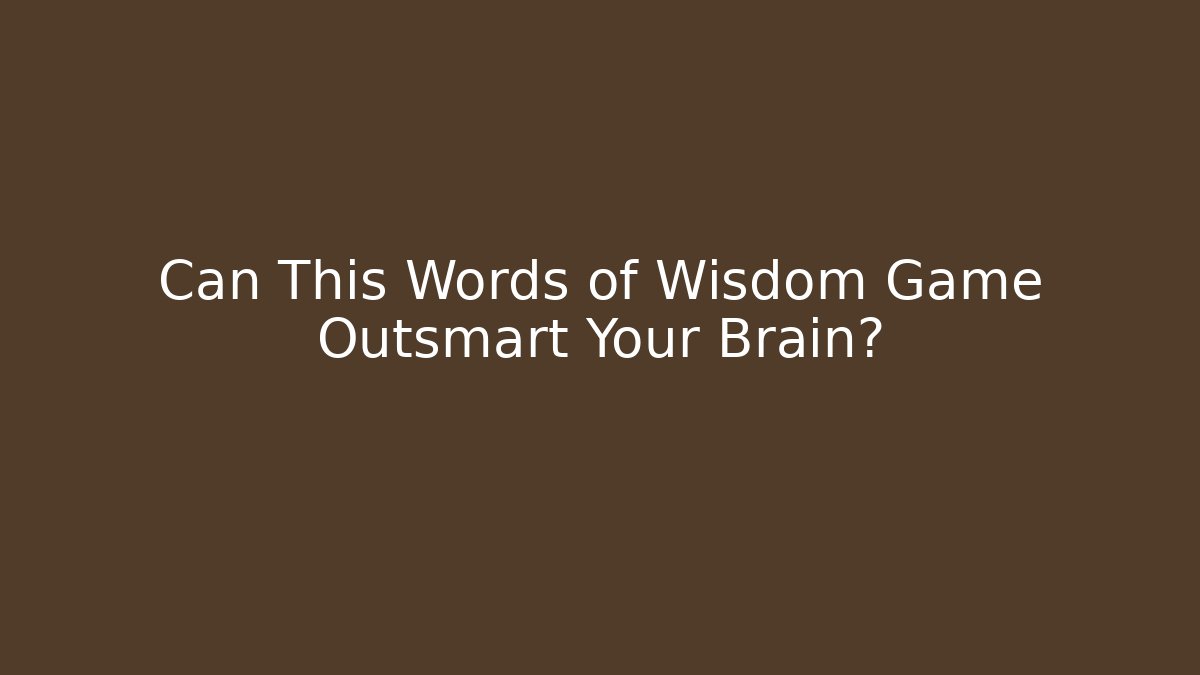 Can This Words of Wisdom Game Outsmart Your Brain?