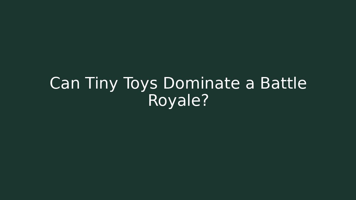 Can Tiny Toys Dominate a Battle Royale?