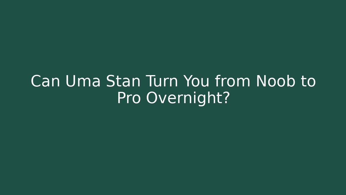 Can Uma Stan Turn You from Noob to Pro Overnight? - The Family Holidays