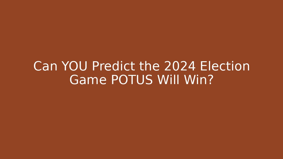 Can YOU Predict the 2024 Election Game POTUS Will Win?
