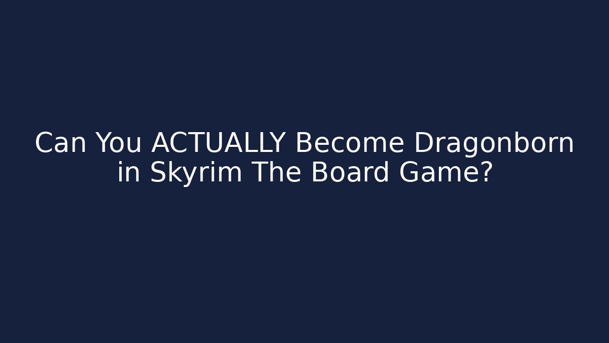 Can You ACTUALLY Become Dragonborn in Skyrim The Board Game?