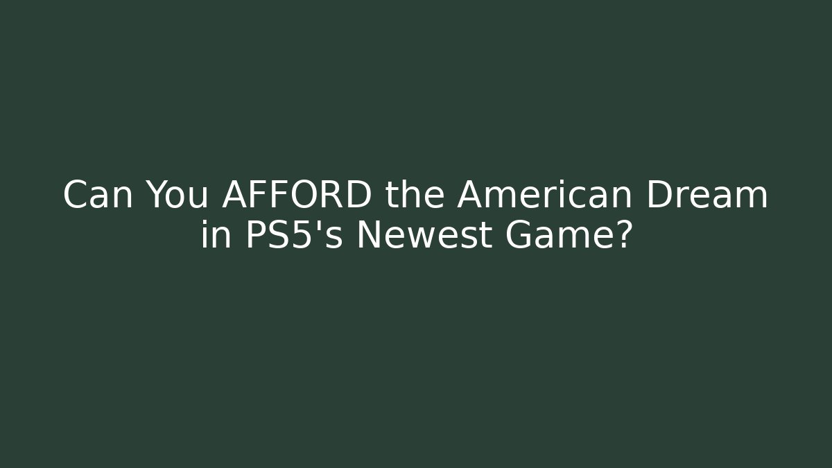 Can You AFFORD the American Dream in PS5's Newest Game?