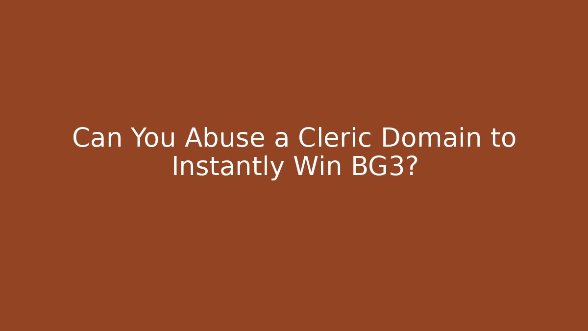 Can You Abuse a Cleric Domain to Instantly Win BG3?