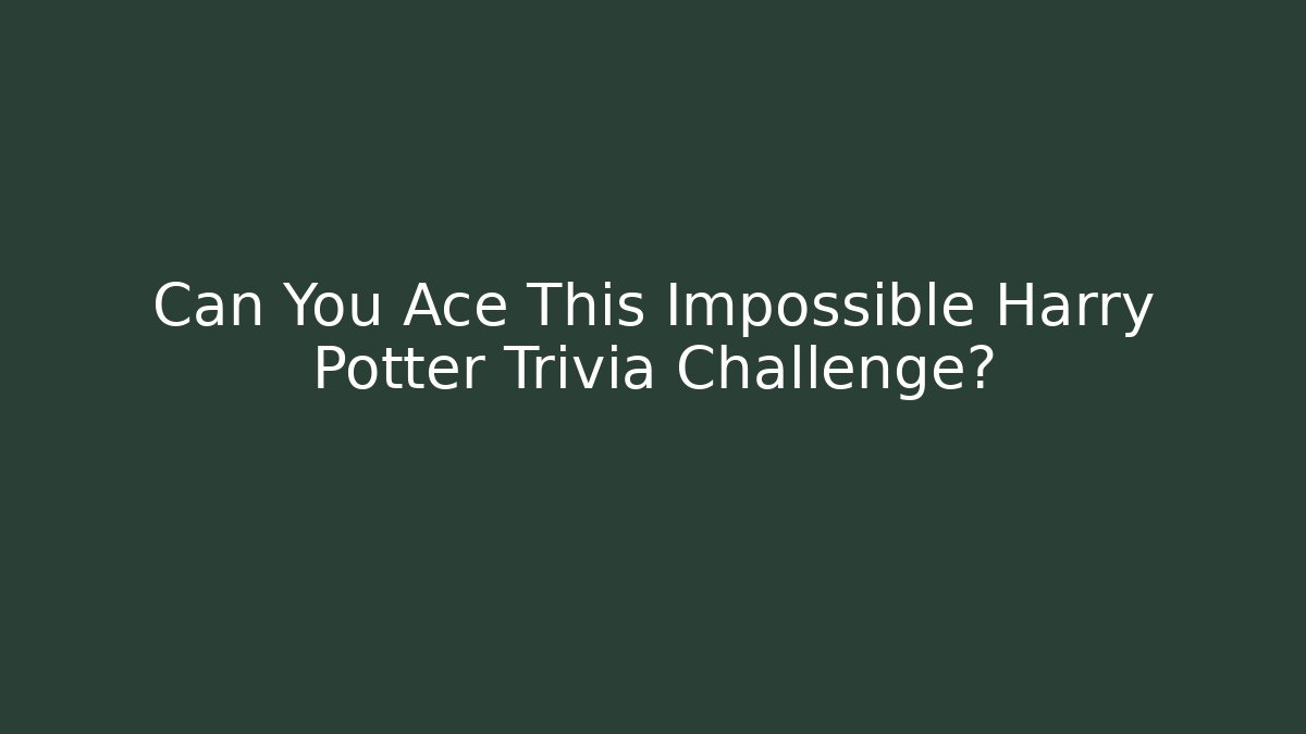 Can You Ace This Impossible Harry Potter Trivia Challenge? - The Family Holidays