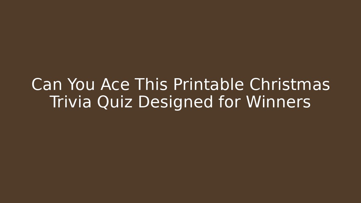 Can You Ace This Printable Christmas Trivia Quiz Designed for Winners