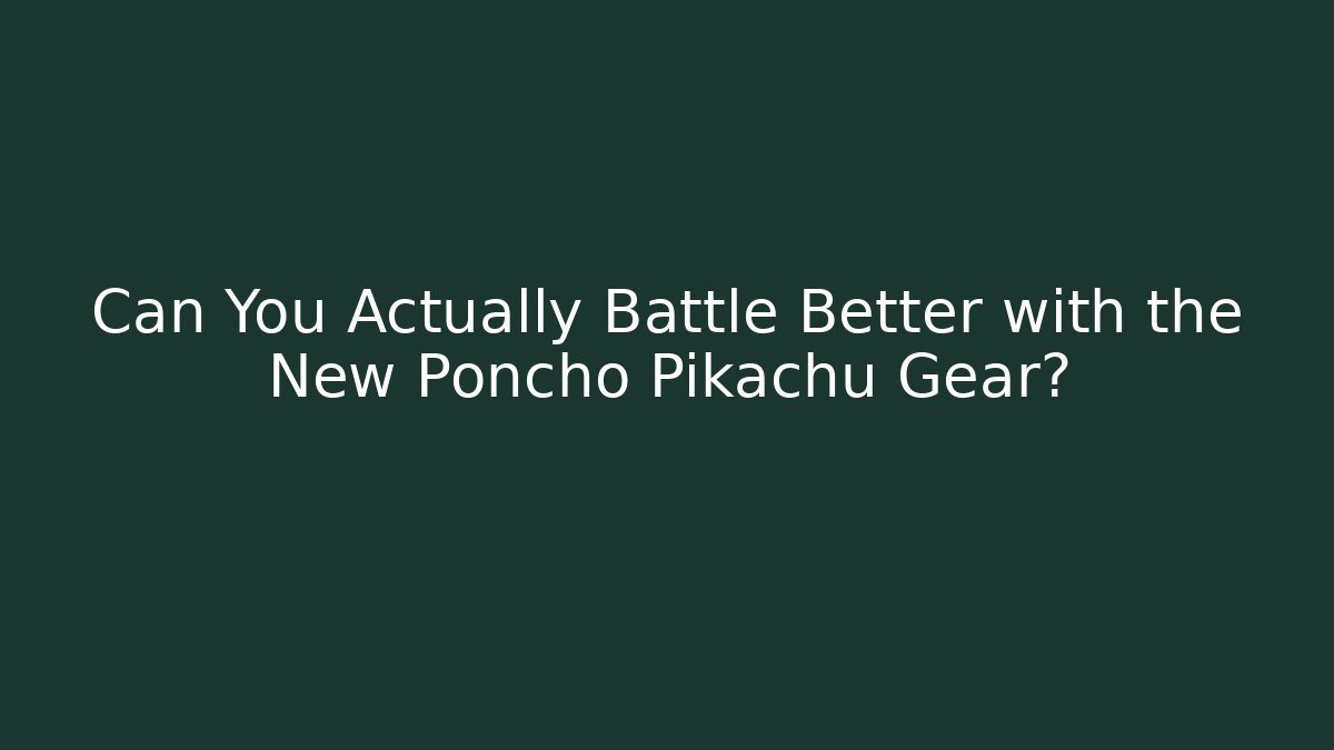 Can You Actually Battle Better with the New Poncho Pikachu Gear?