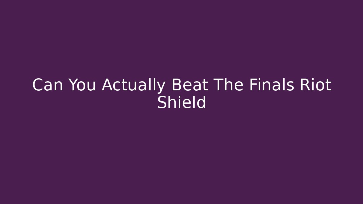 Can You Actually Beat The Finals Riot Shield