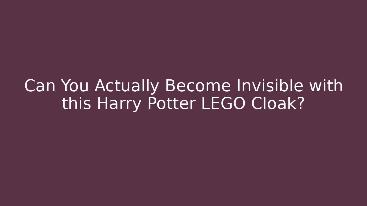 Can You Actually Become Invisible with this Harry Potter LEGO Cloak?