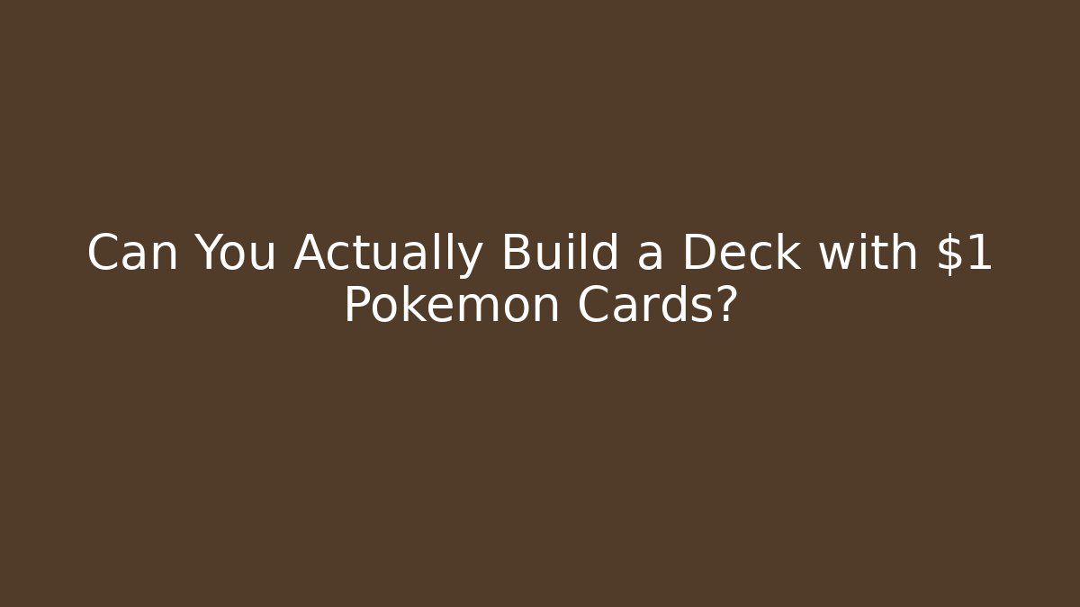 Can You Actually Build a Deck with $1 Pokémon Cards?