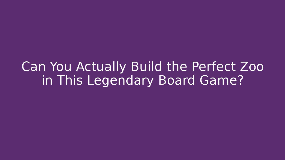 Can You Actually Build the Perfect Zoo in This Legendary Board Game?