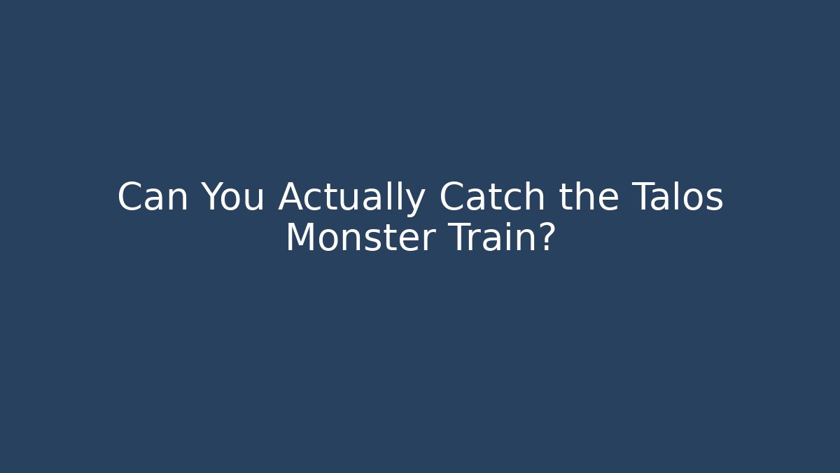 Can You Actually Catch the Talos Monster Train?