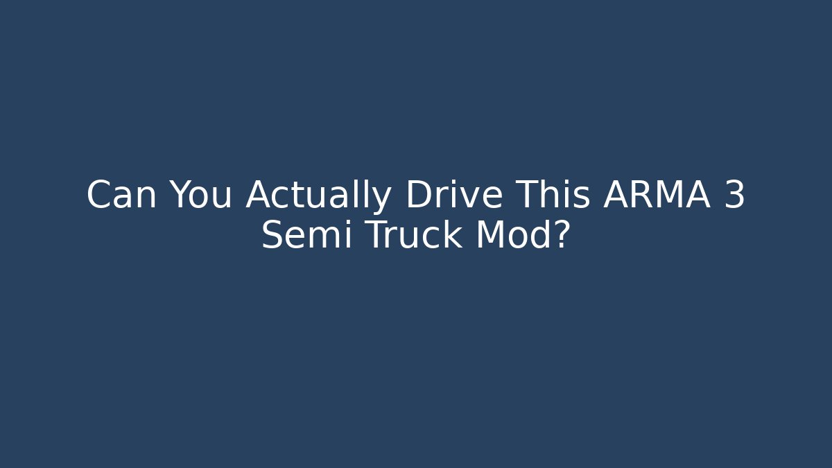 Can You Actually Drive This ARMA 3 Semi Truck Mod?