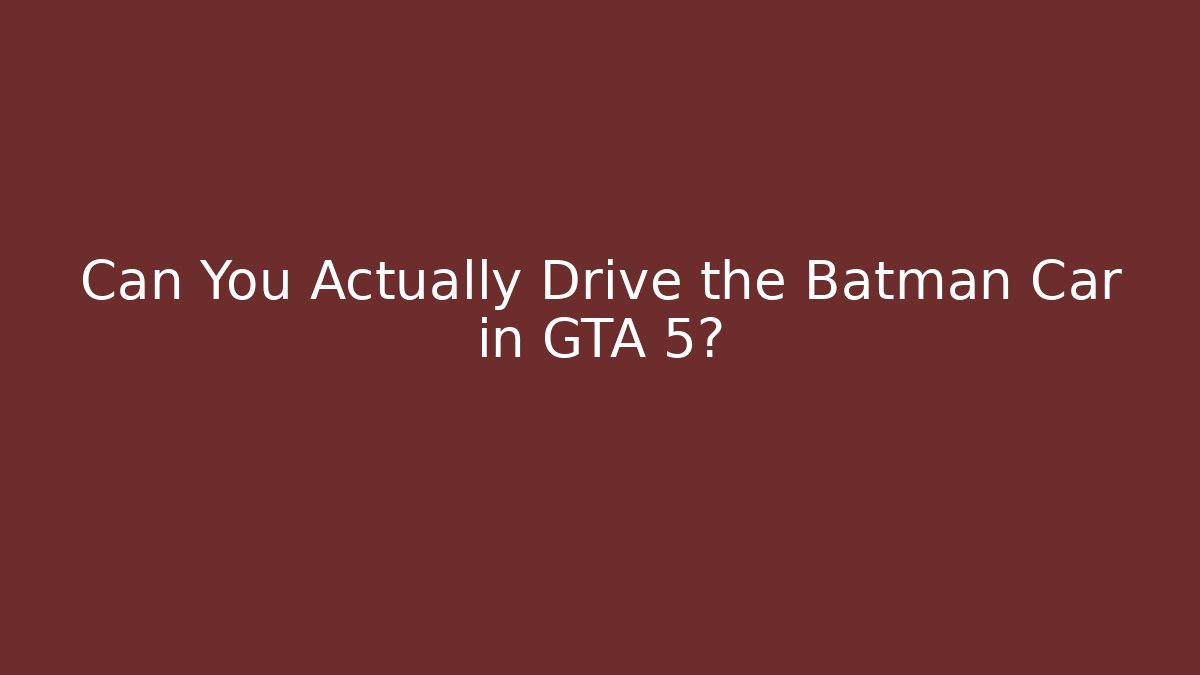 Can You Actually Drive the Batman Car in GTA 5? - The Family Holidays