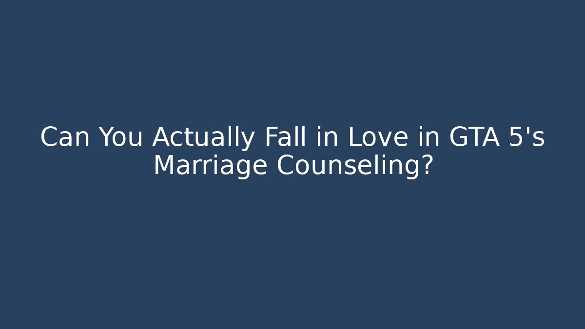 Can You Actually Fall in Love in GTA 5's Marriage Counseling?
