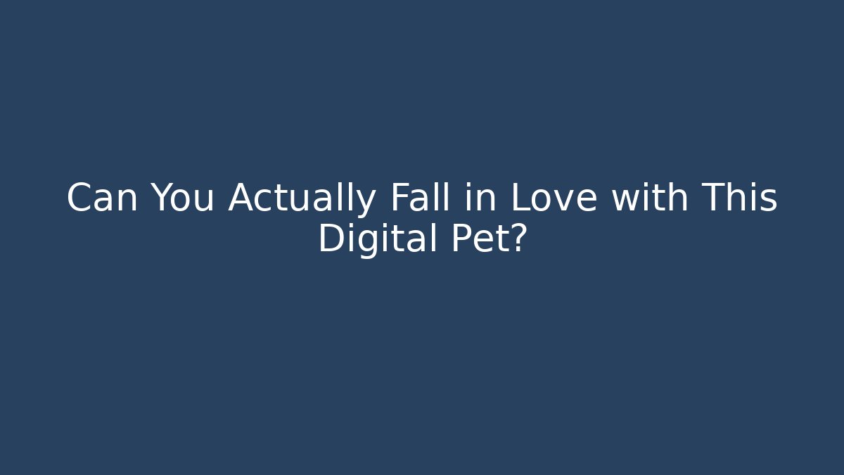 Can You Actually Fall in Love with This Digital Pet?