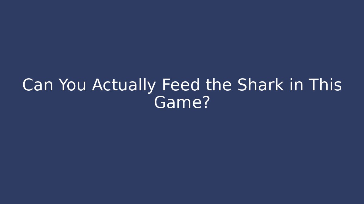 Can You Actually Feed the Shark in This Game?