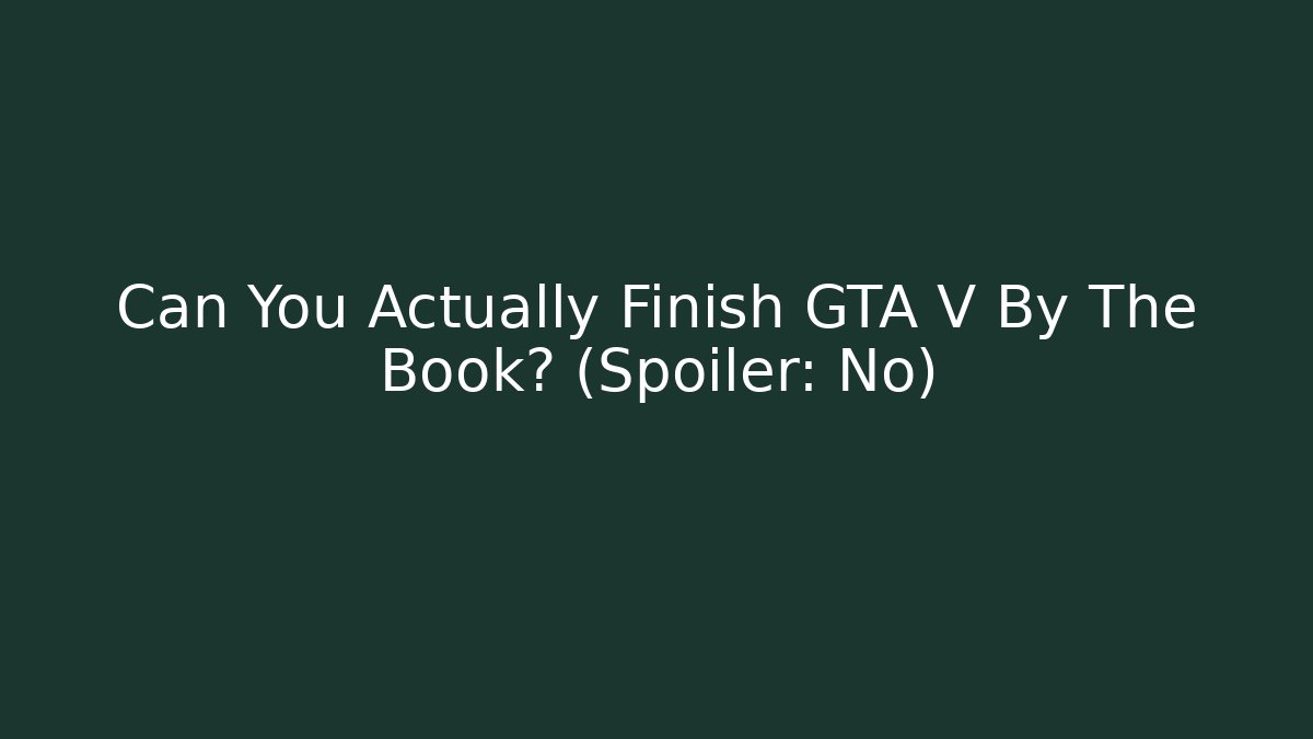 Can You Actually Finish GTA V By The Book? (Spoiler: No)