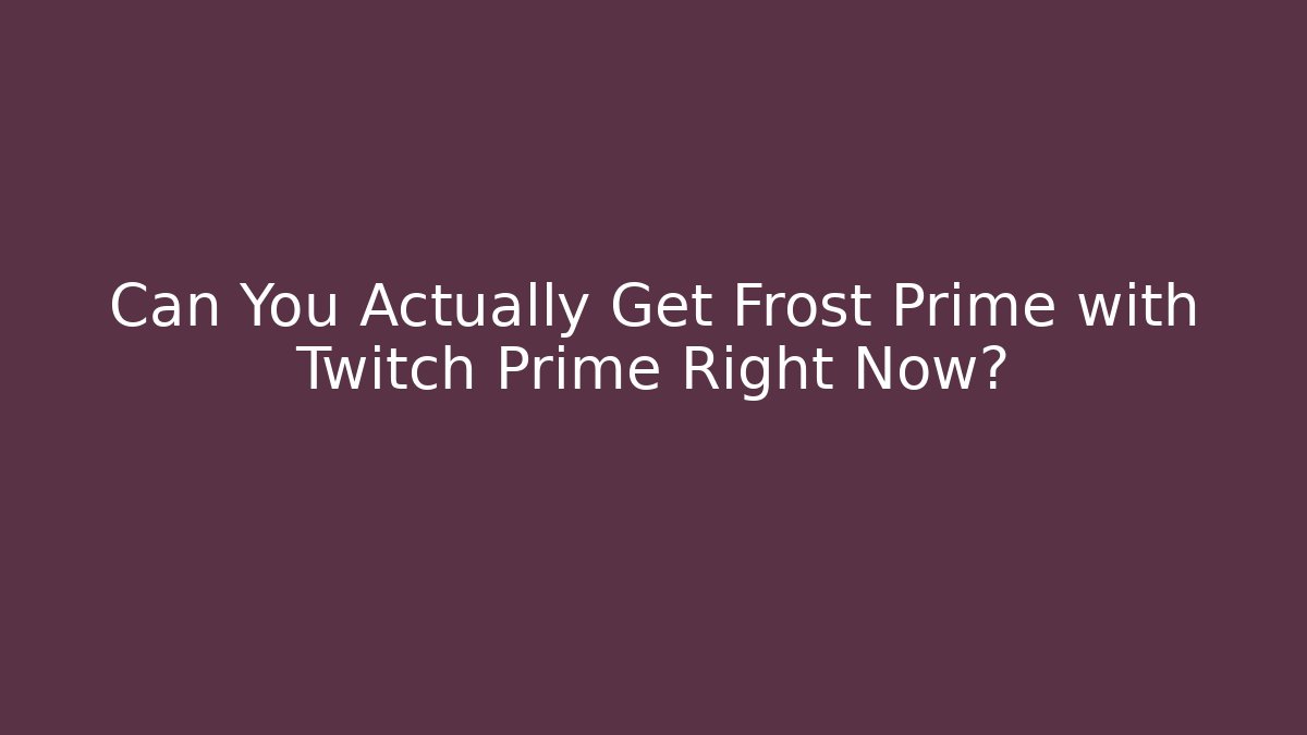 Can You Actually Get Frost Prime with Twitch Prime Right Now?