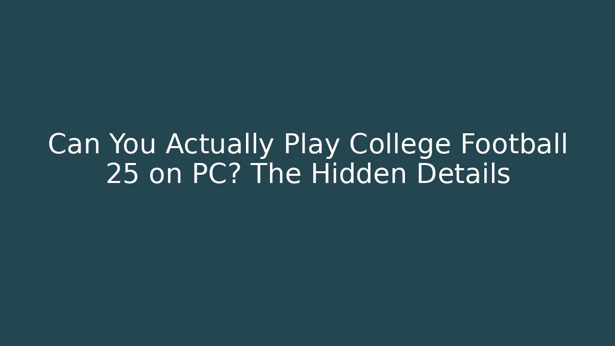 Can You Actually Play College Football 25 on PC? The Hidden Details
