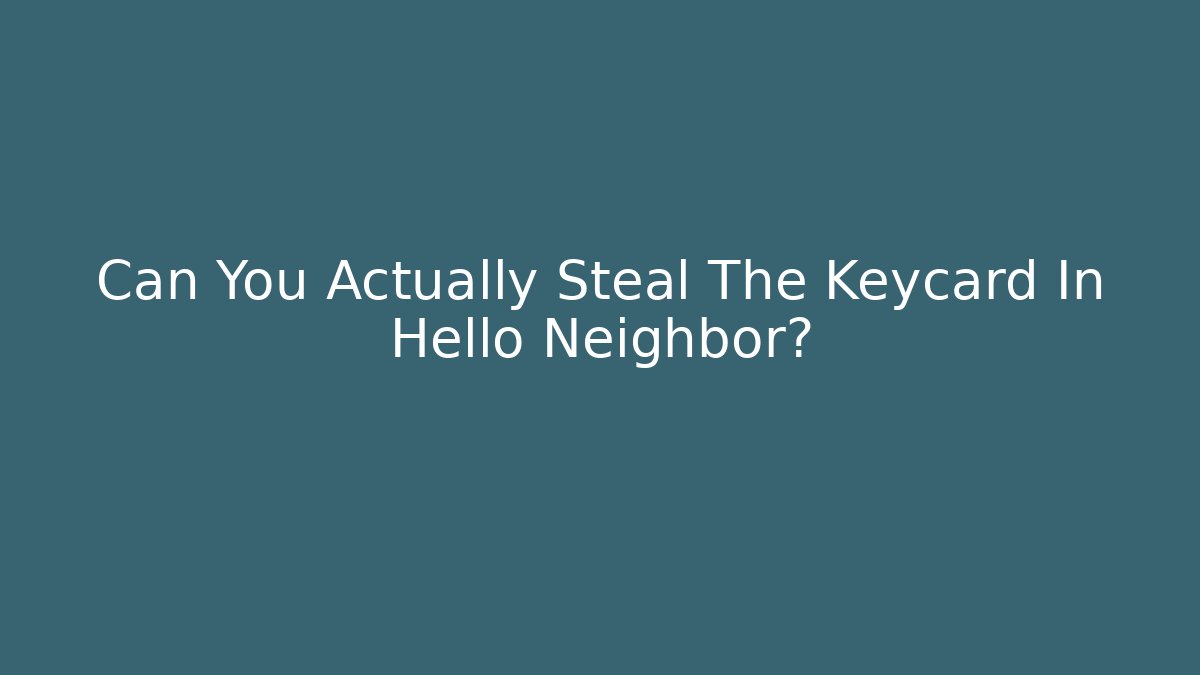 Can You Actually Steal The Keycard In Hello Neighbor?