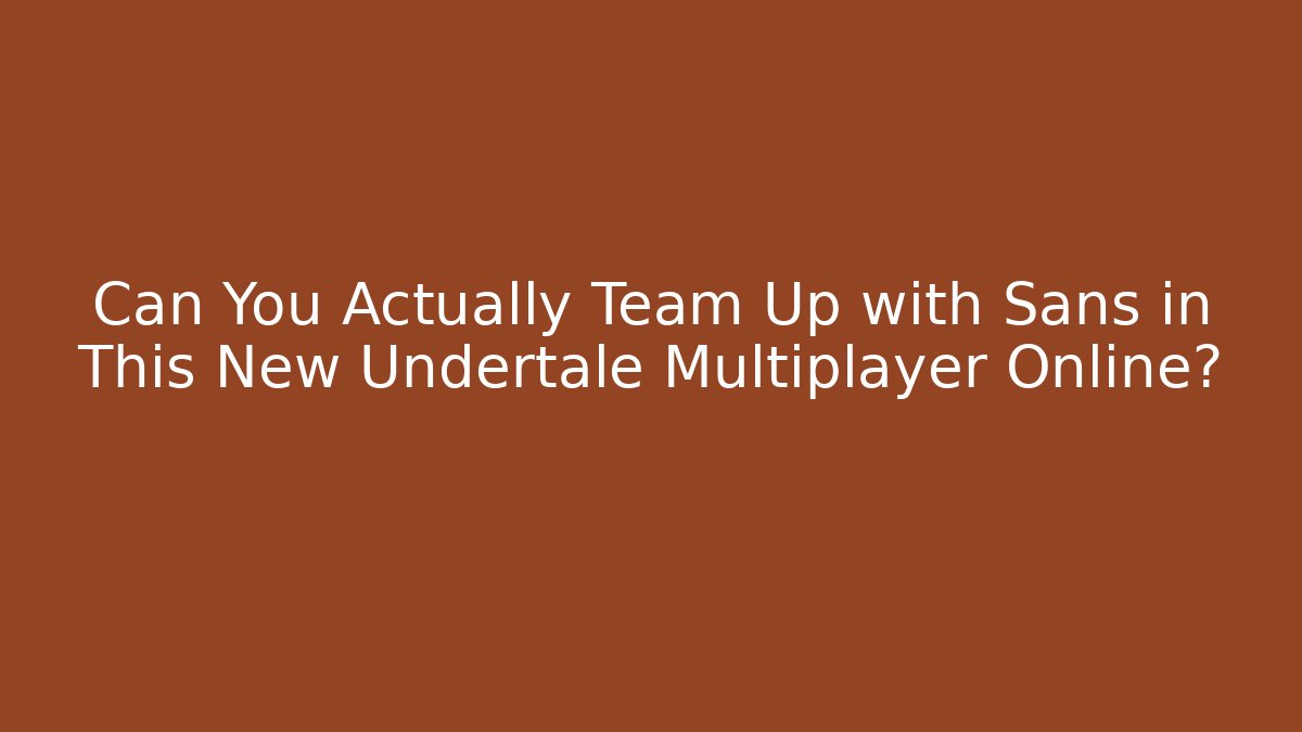 Can You Actually Team Up with Sans in This New Undertale Multiplayer Online?