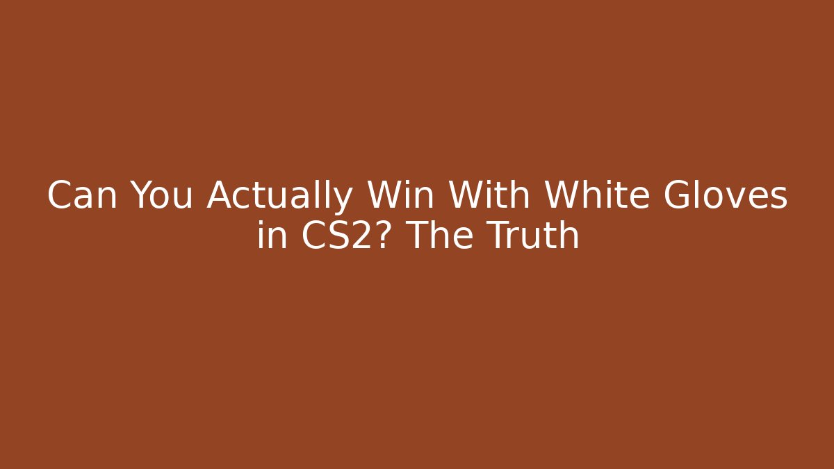 Can You Actually Win With White Gloves in CS2? The Truth