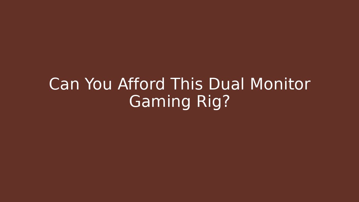 Can You Afford This Dual Monitor Gaming Rig?