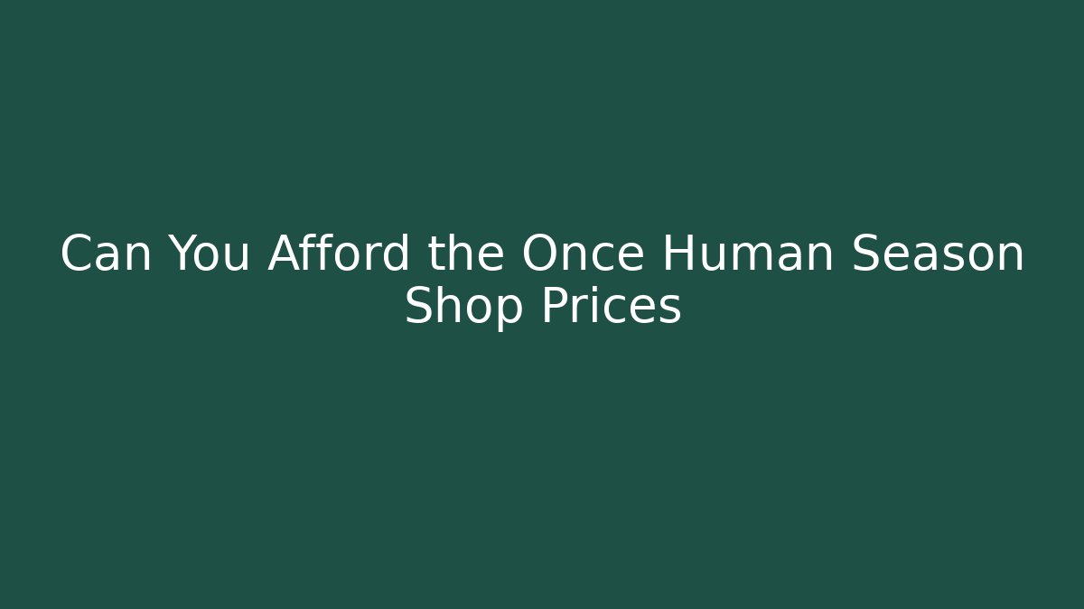Can You Afford the Once Human Season Shop Prices