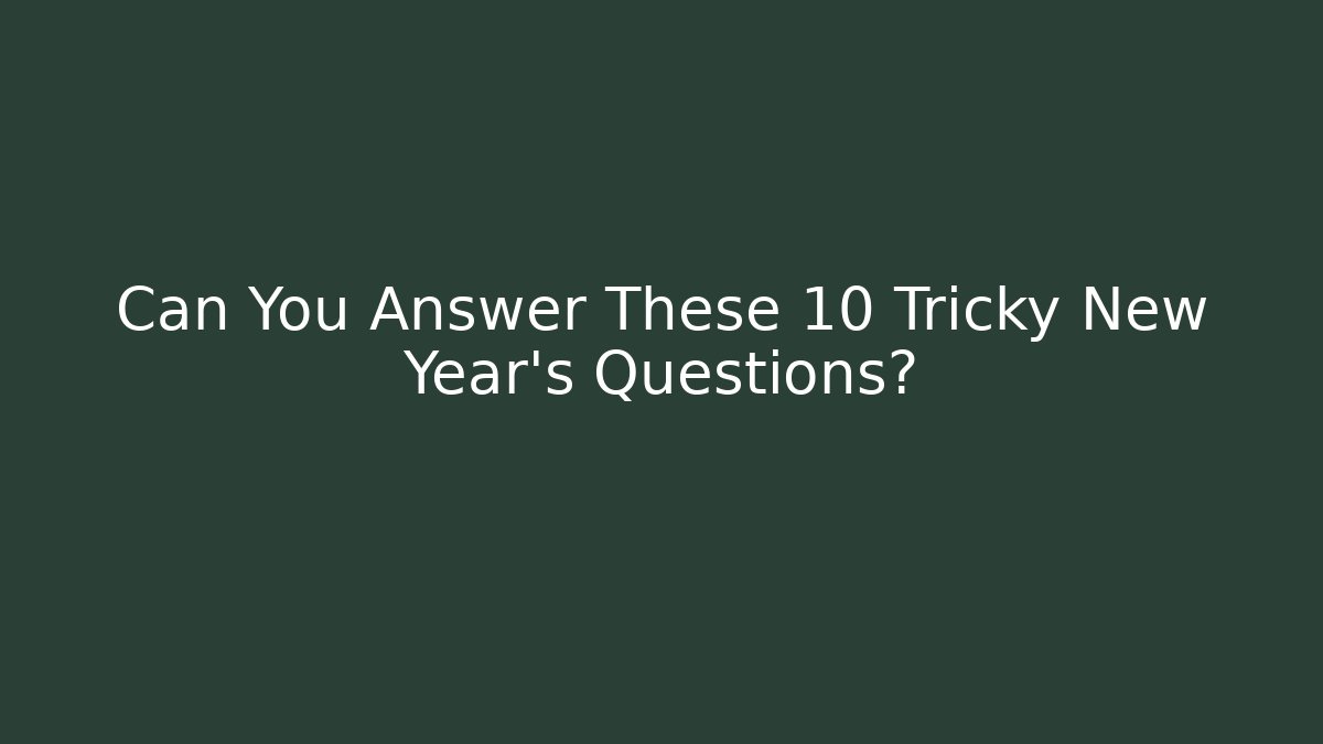 Can You Answer These 10 Tricky New Year's Questions?