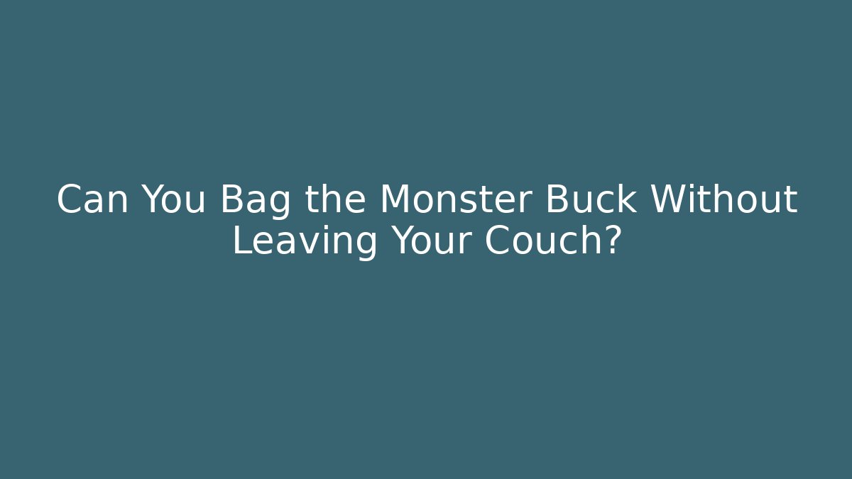 Can You Bag the Monster Buck Without Leaving Your Couch?