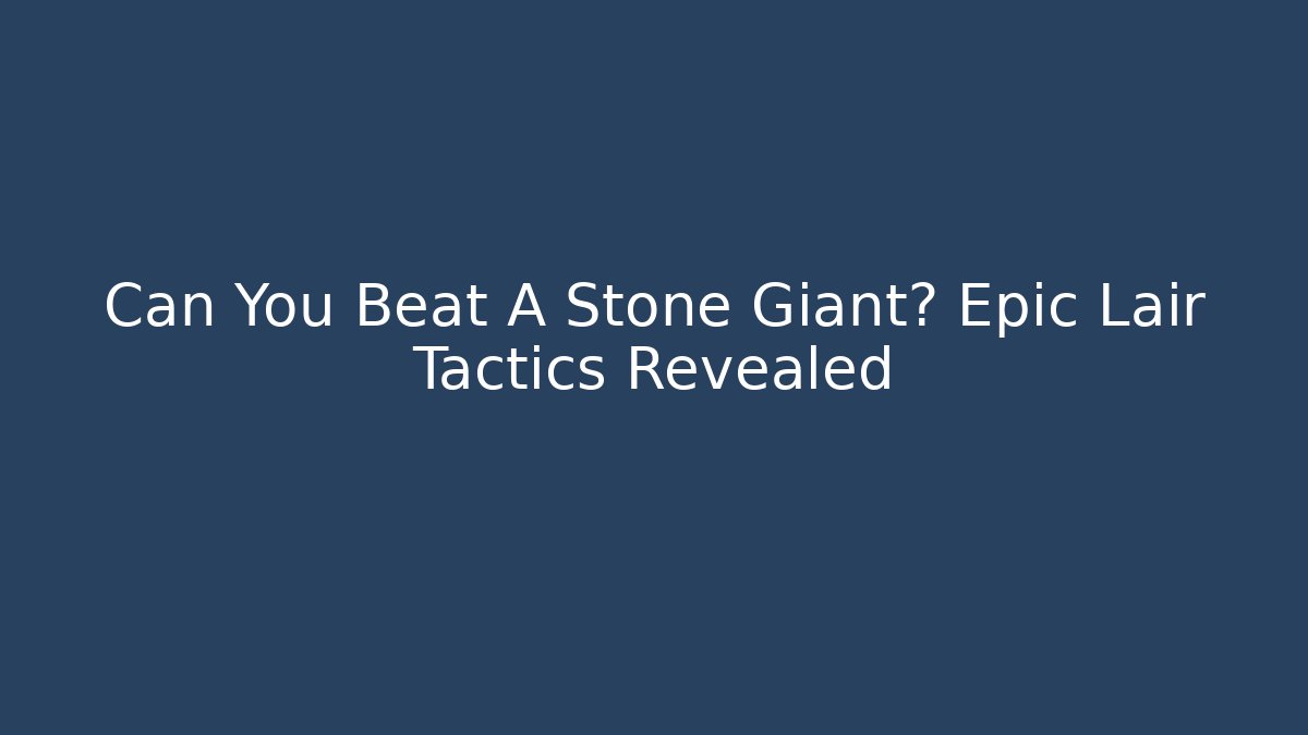 Can You Beat A Stone Giant? Epic Lair Tactics Revealed