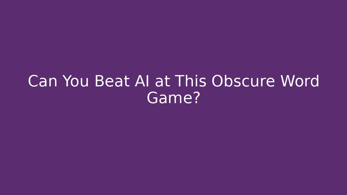 Can You Beat AI at This Obscure Word Game?