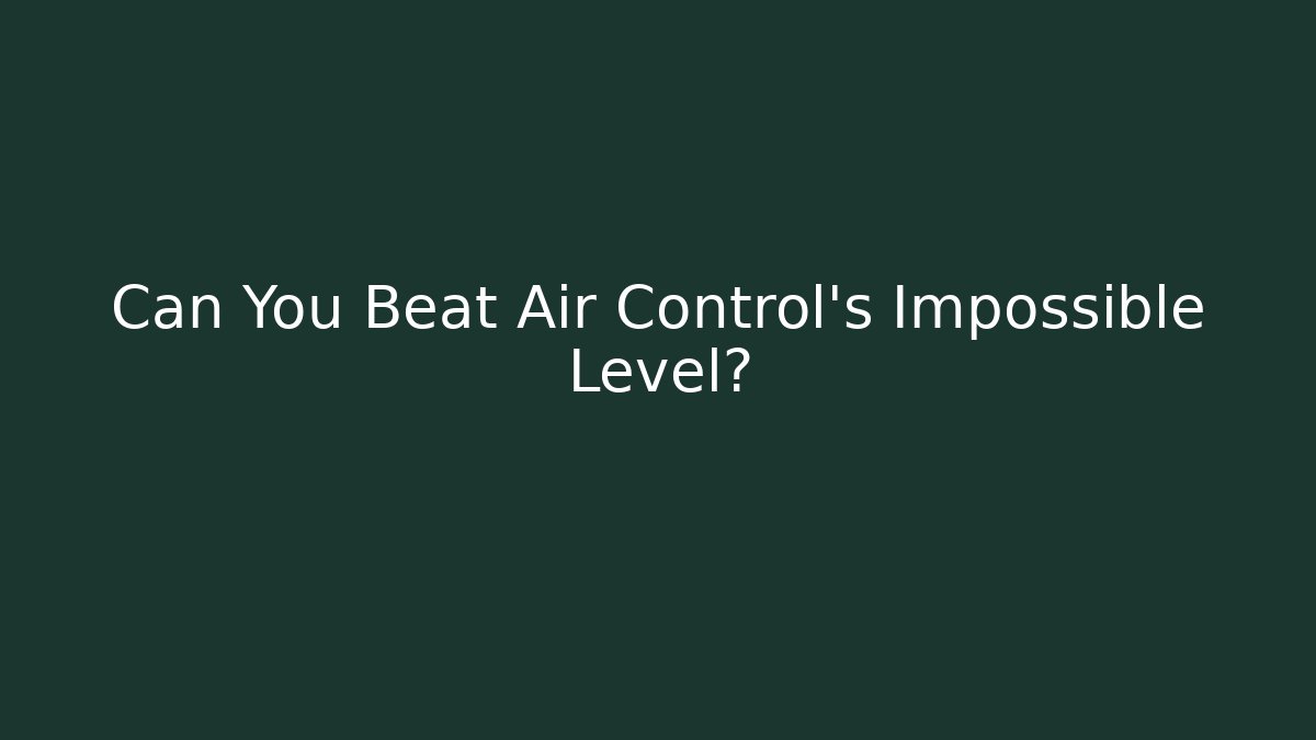 Can You Beat Air Control's Impossible Level?