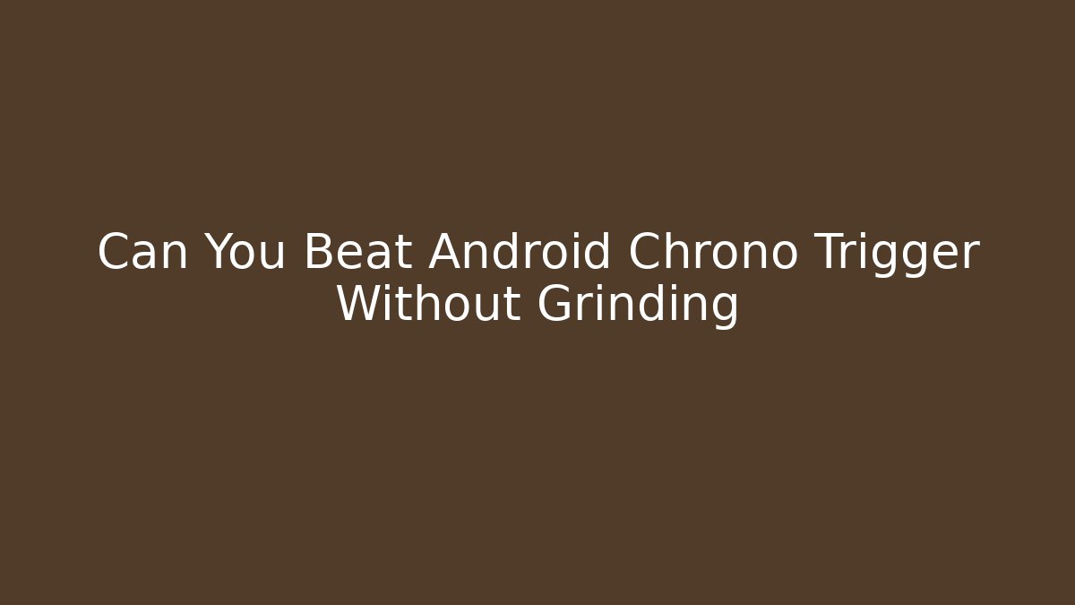 Can You Beat Android Chrono Trigger Without Grinding