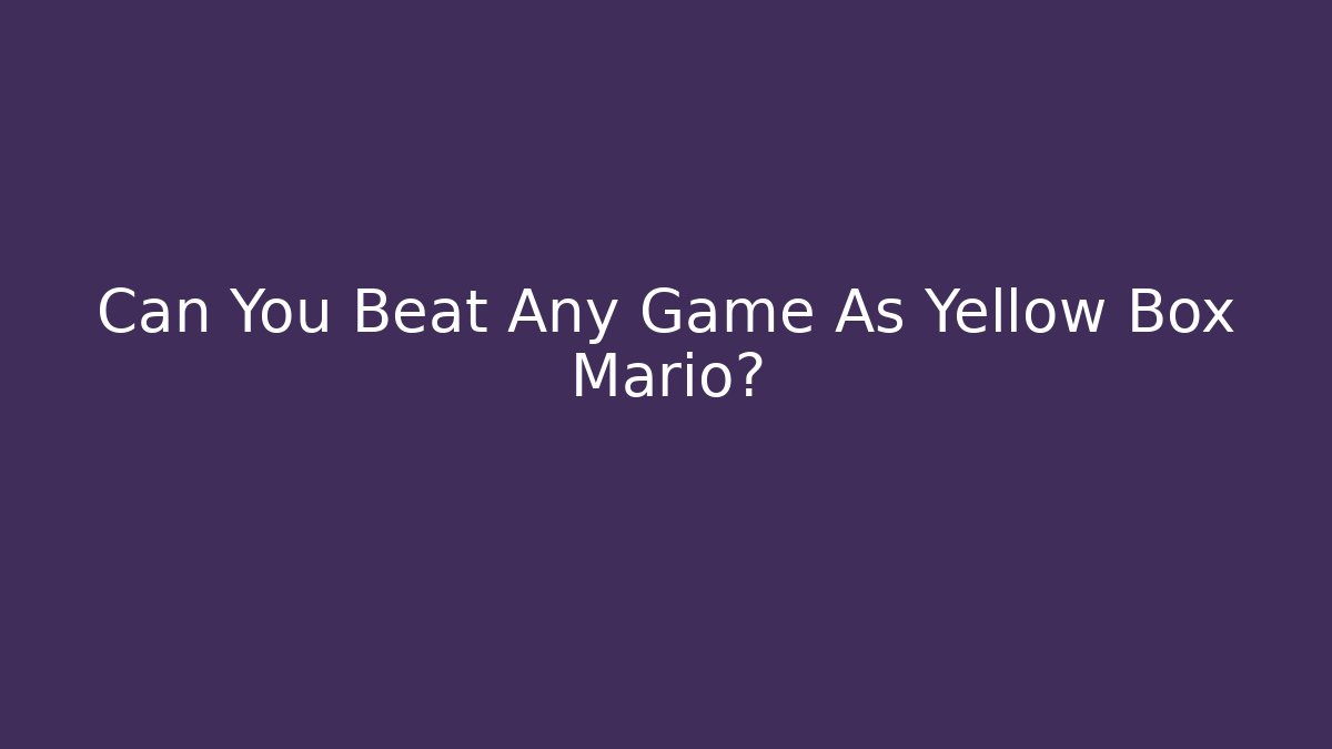 Can You Beat Any Game As Yellow Box Mario?