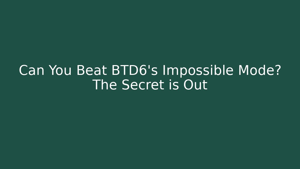 Can You Beat BTD6's Impossible Mode? The Secret is Out