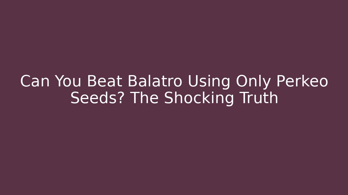 Can You Beat Balatro Using Only Perkeo Seeds? The Shocking Truth