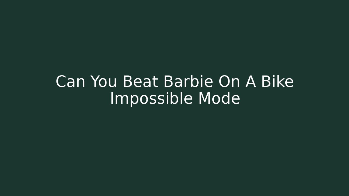 Can You Beat Barbie On A Bike Impossible Mode