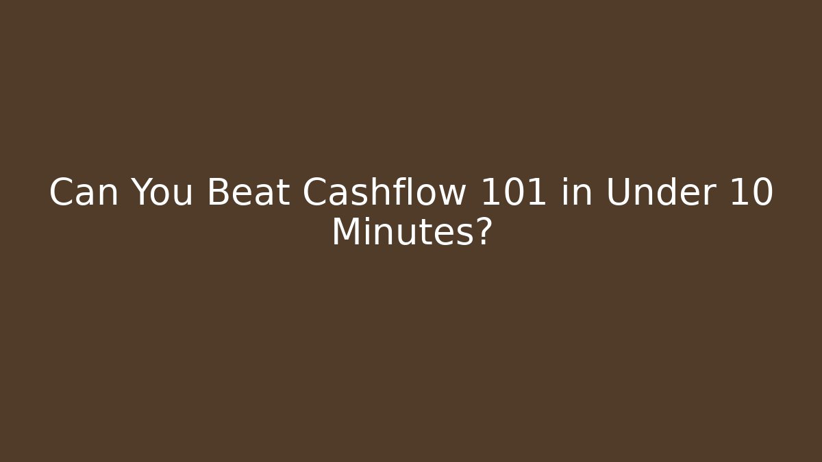 Can You Beat Cashflow 101 in Under 10 Minutes?