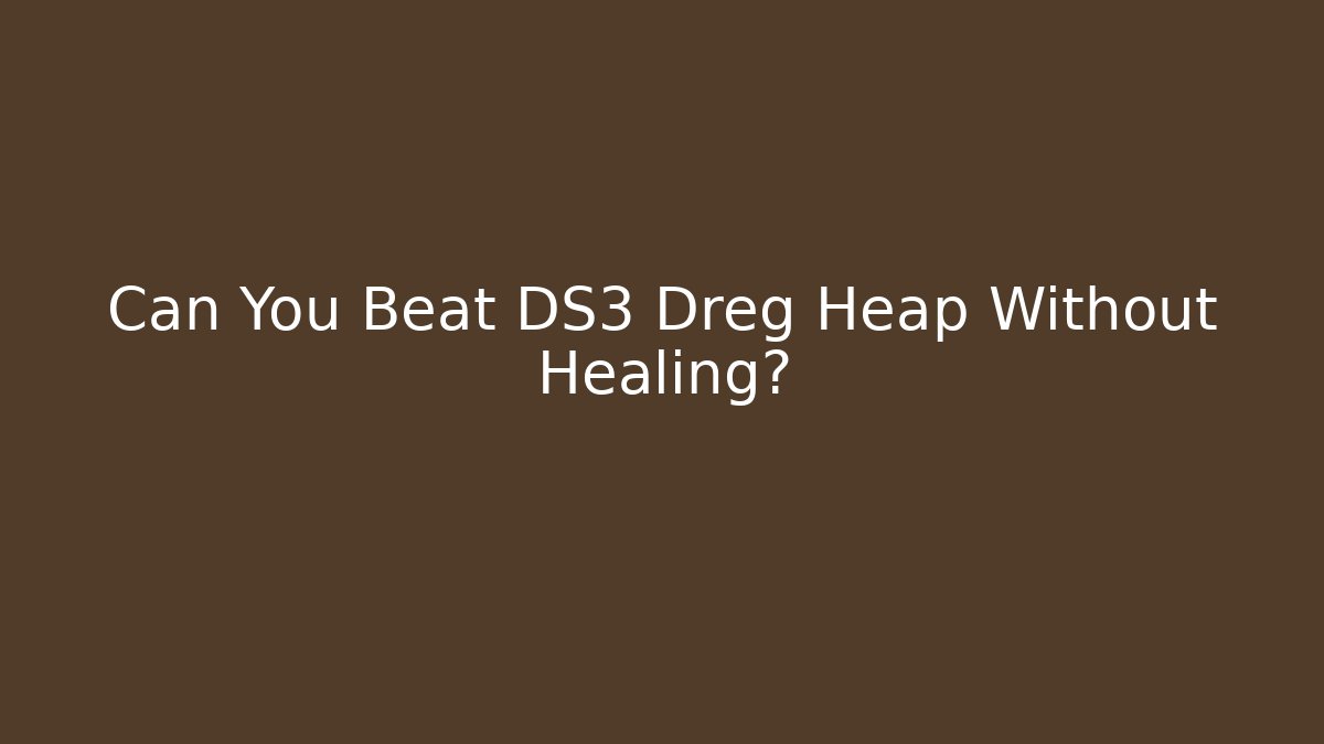 Can You Beat DS3 Dreg Heap Without Healing?