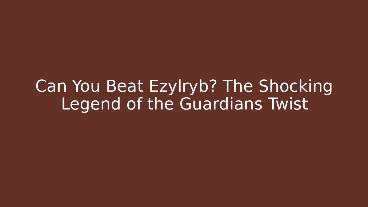 Can You Beat Ezylryb? The Shocking Legend of the Guardians Twist