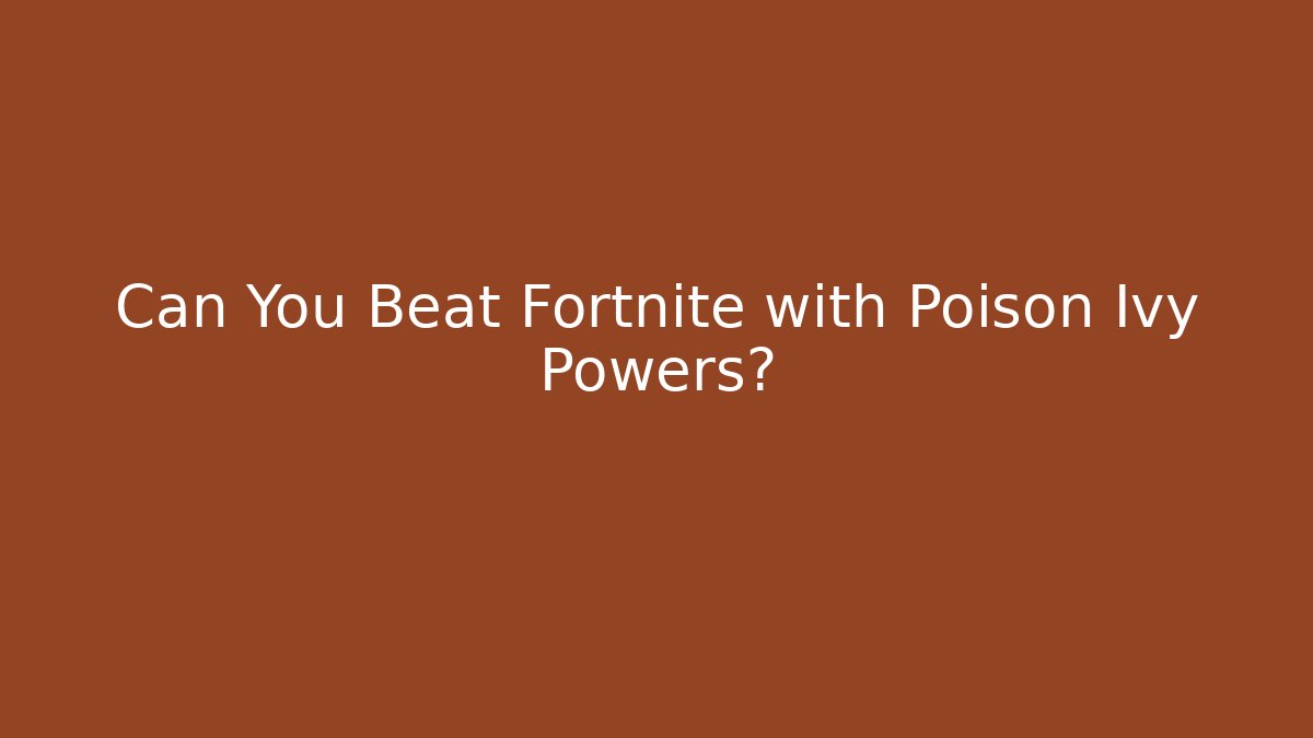 Can You Beat Fortnite with Poison Ivy Powers?